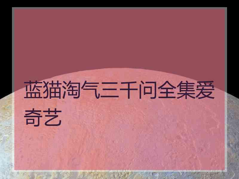 蓝猫淘气三千问全集爱奇艺