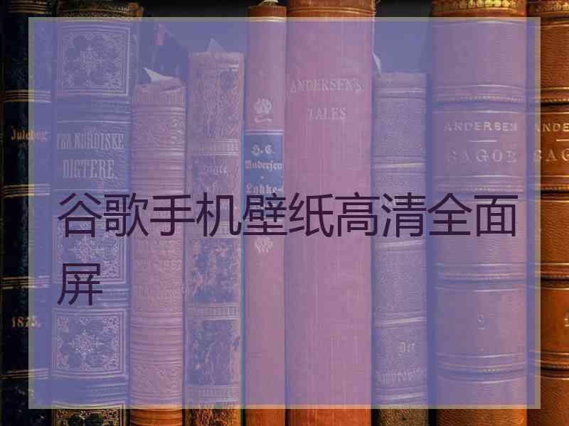 谷歌手机壁纸高清全面屏