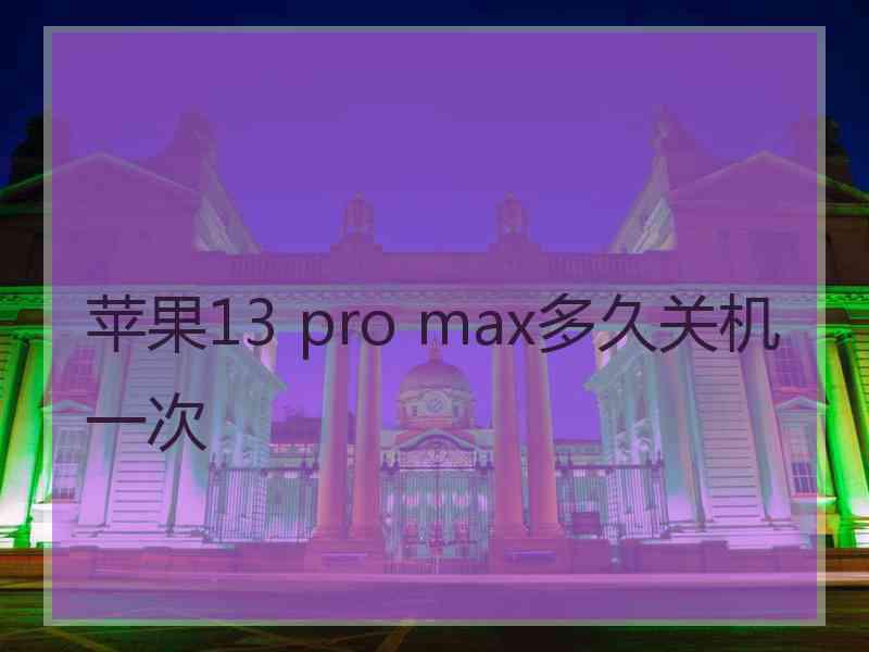 苹果13 pro max多久关机一次