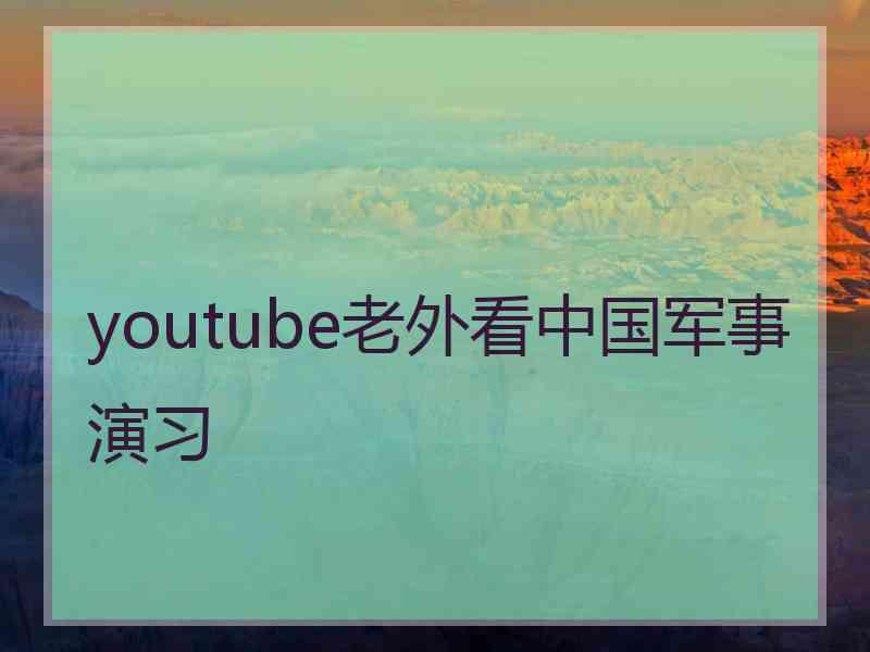 youtube老外看中国军事演习