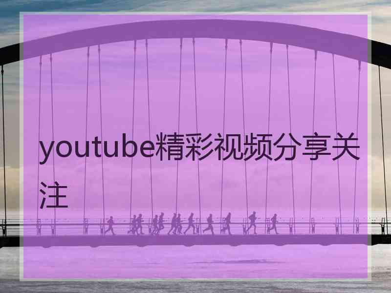 youtube精彩视频分享关注