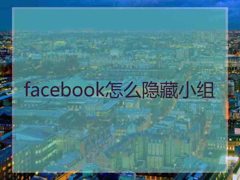 facebook怎么隐藏小组