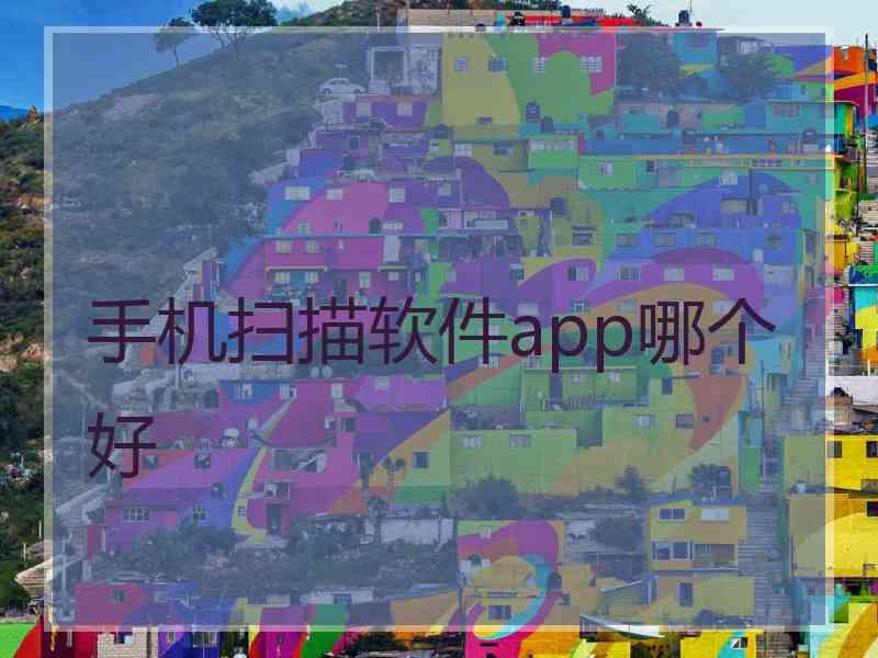 手机扫描软件app哪个好