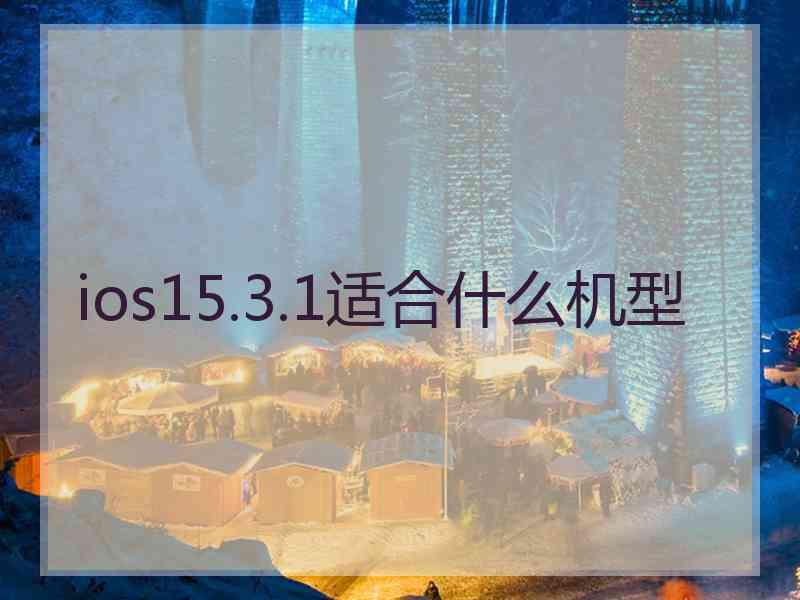 ios15.3.1适合什么机型