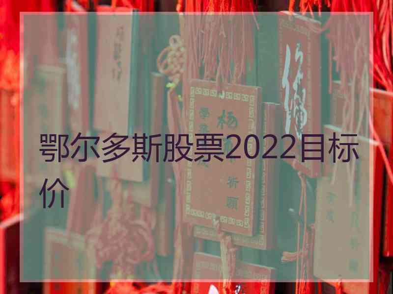 鄂尔多斯股票2022目标价