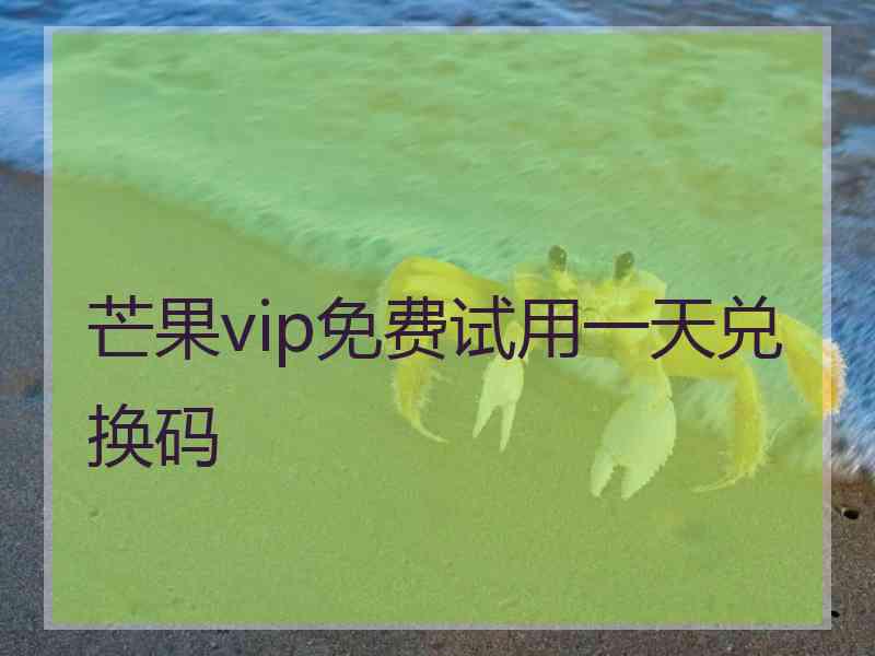 芒果vip免费试用一天兑换码