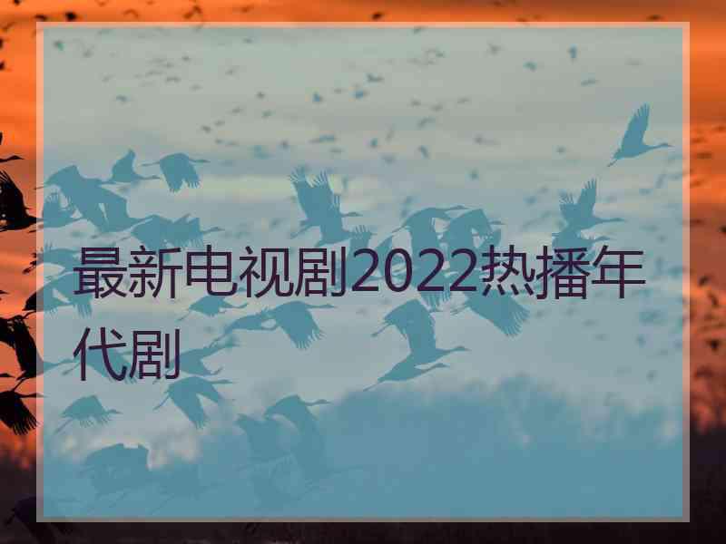 最新电视剧2022热播年代剧