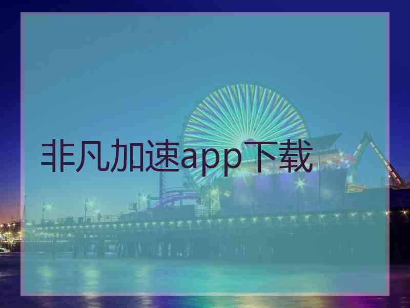 非凡加速app下载