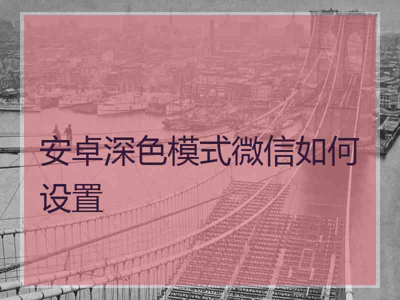 安卓深色模式微信如何设置