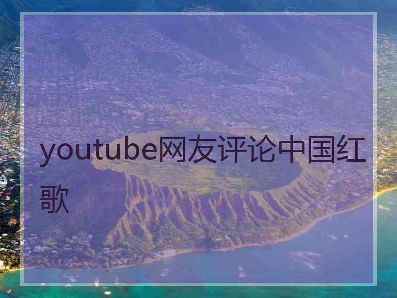 youtube网友评论中国红歌