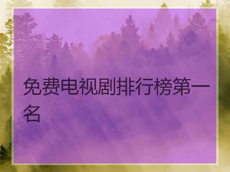 免费电视剧排行榜第一名