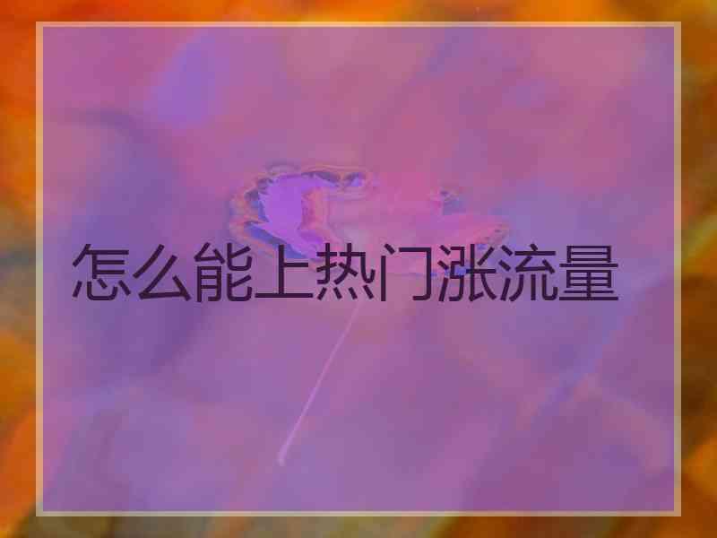 怎么能上热门涨流量