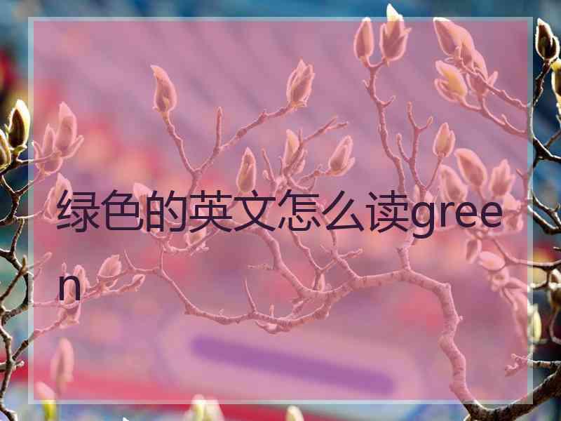 绿色的英文怎么读green