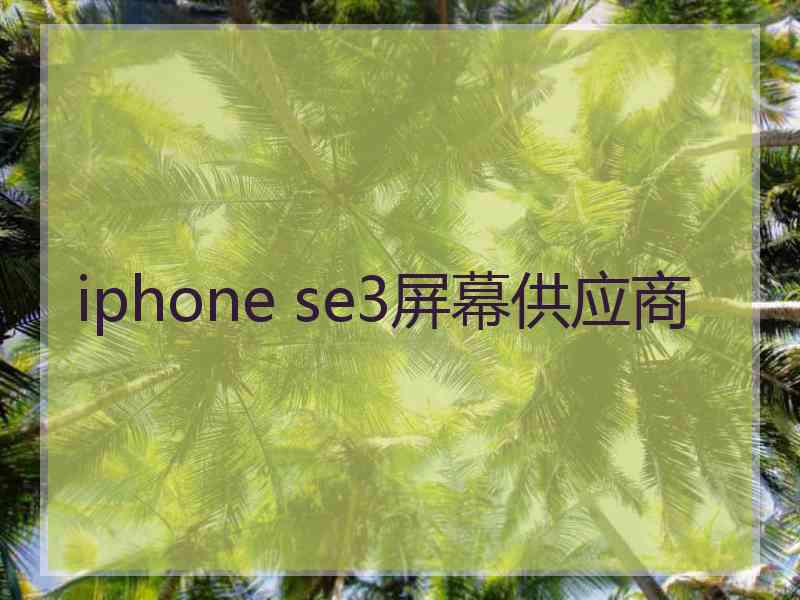 iphone se3屏幕供应商