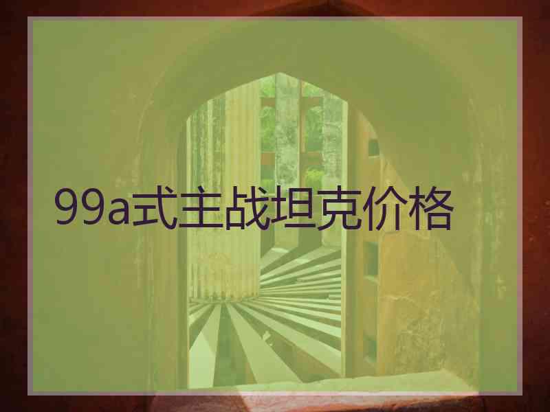 99a式主战坦克价格