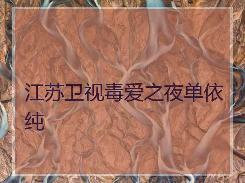 江苏卫视毒爱之夜单依纯