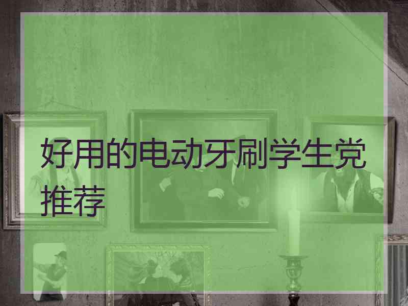 好用的电动牙刷学生党推荐