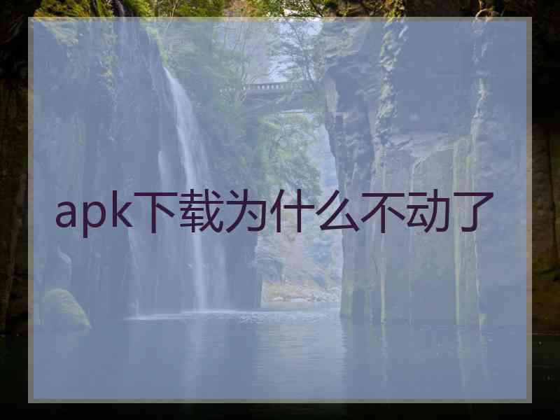 apk下载为什么不动了