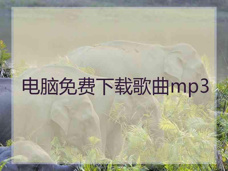 电脑免费下载歌曲mp3