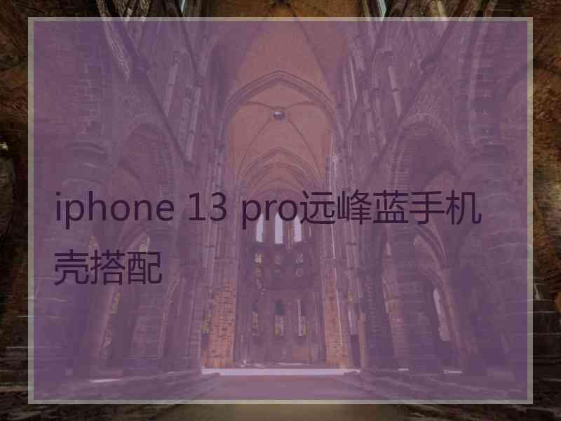 iphone 13 pro远峰蓝手机壳搭配