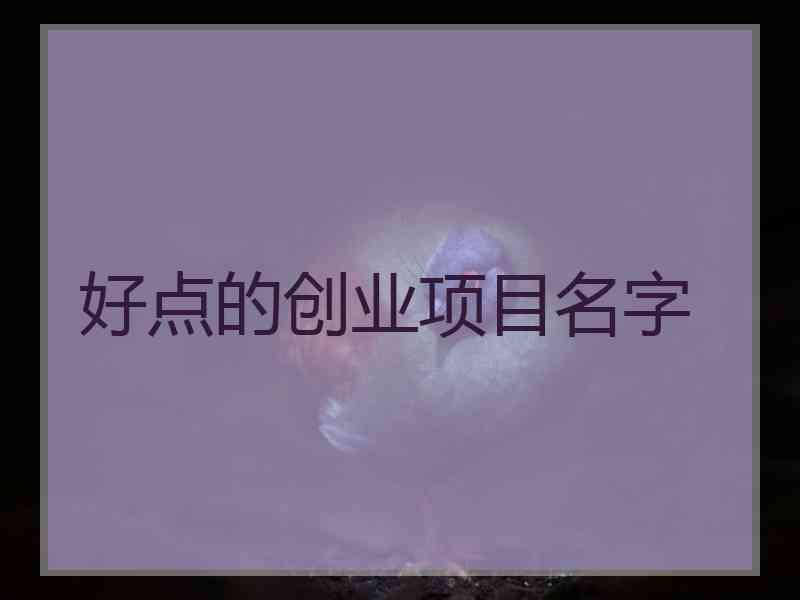 好点的创业项目名字