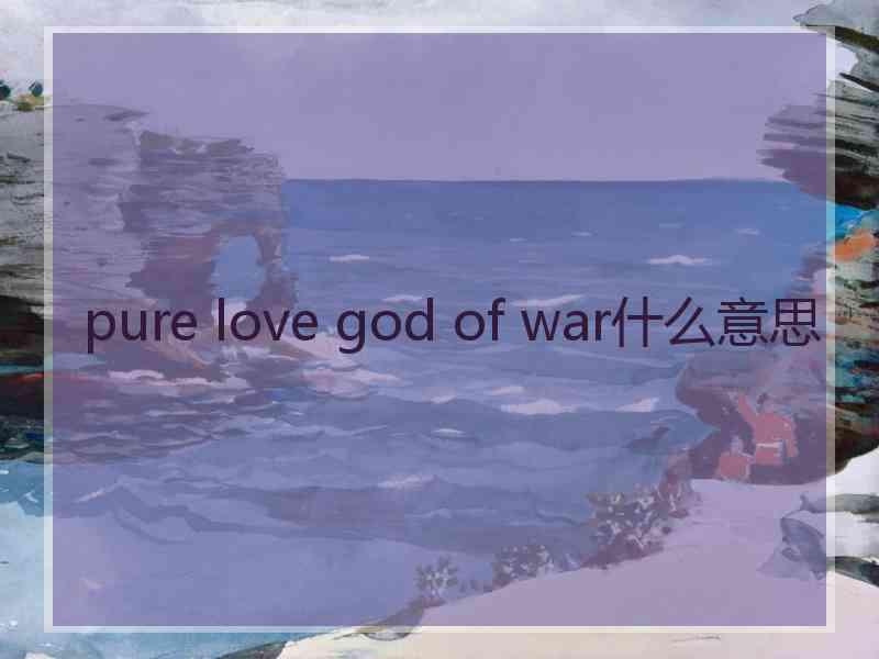 pure love god of war什么意思