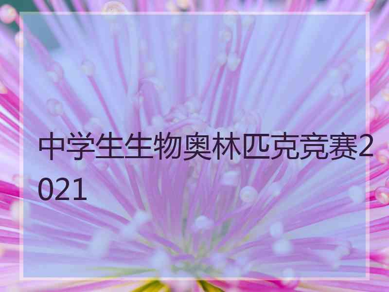 中学生生物奥林匹克竞赛2021