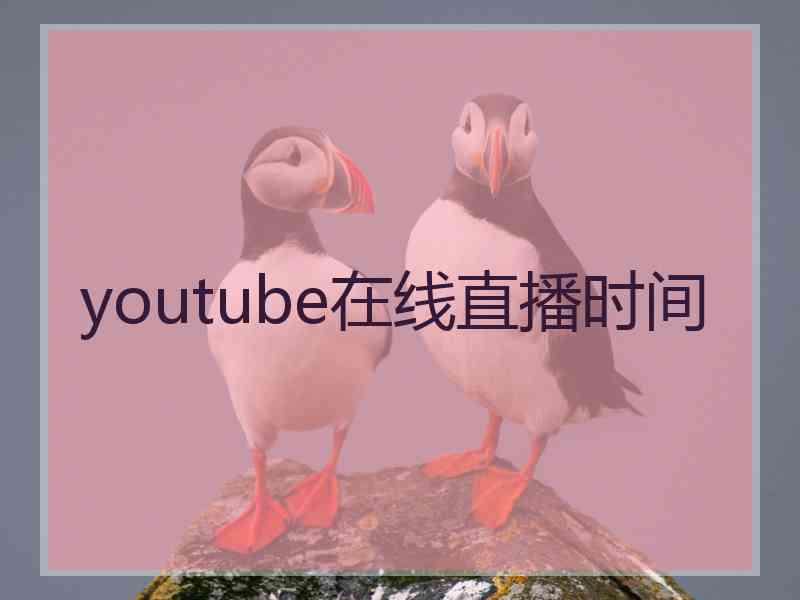 youtube在线直播时间