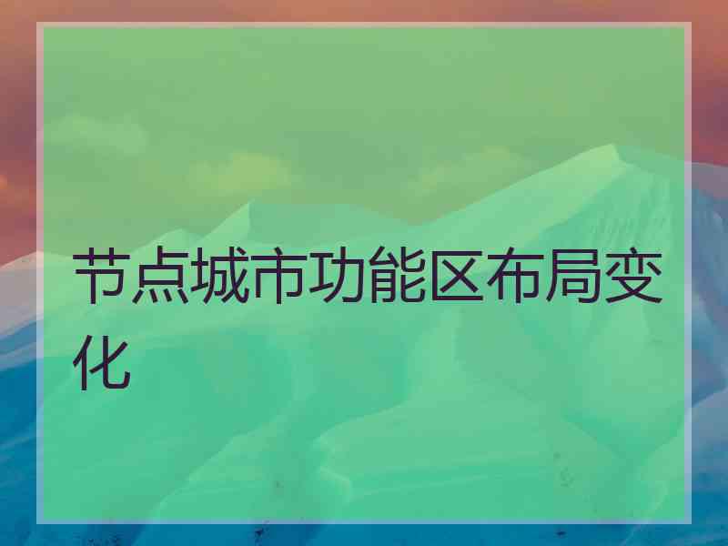 节点城市功能区布局变化