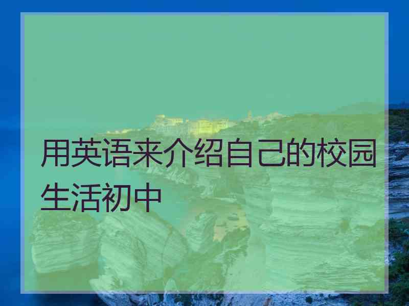 用英语来介绍自己的校园生活初中