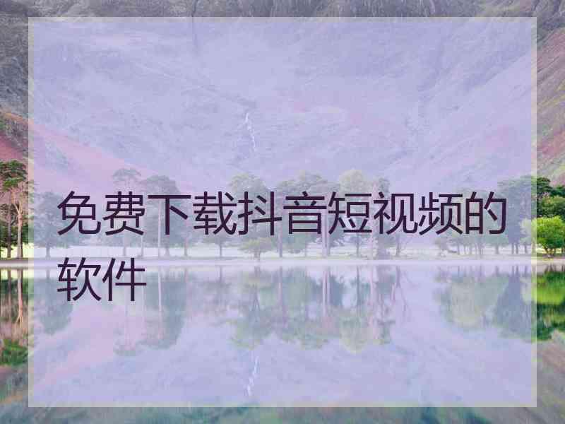 免费下载抖音短视频的软件