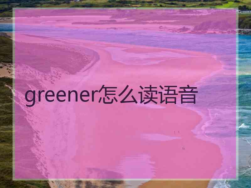 greener怎么读语音