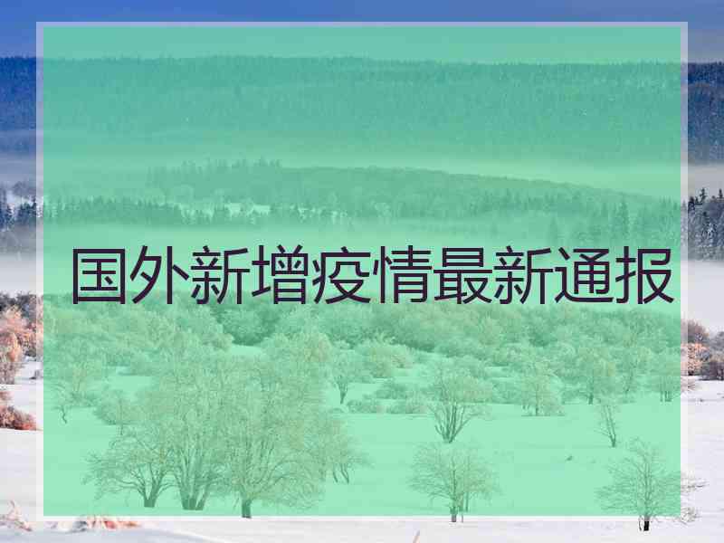 国外新增疫情最新通报