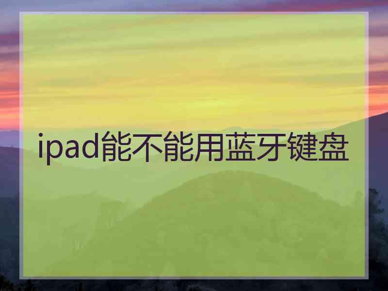 ipad能不能用蓝牙键盘