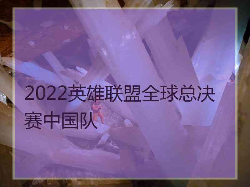 2022英雄联盟全球总决赛中国队