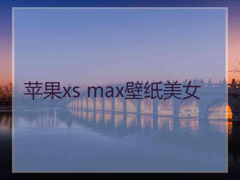 苹果xs max壁纸美女