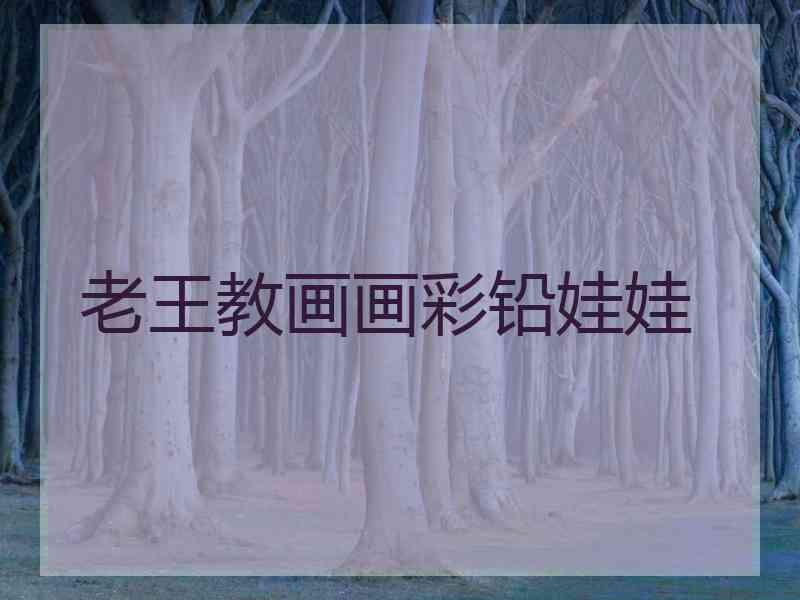 老王教画画彩铅娃娃