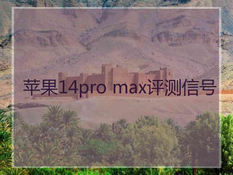 苹果14pro max评测信号