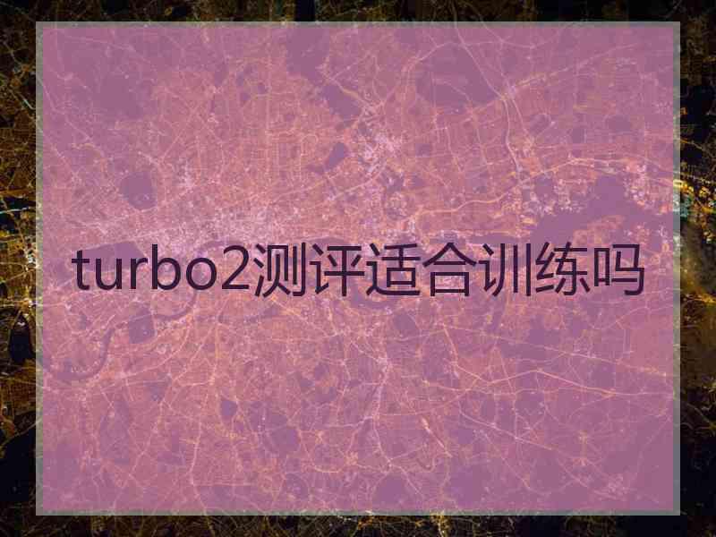 turbo2测评适合训练吗