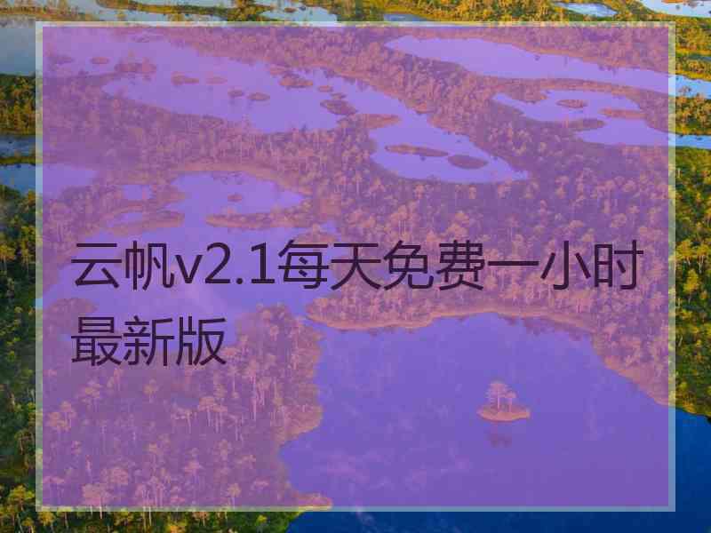 云帆v2.1每天免费一小时最新版