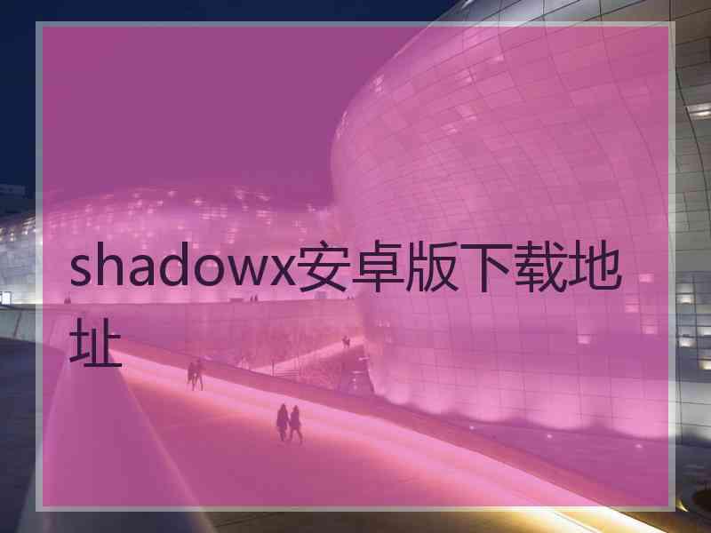 shadowx安卓版下载地址