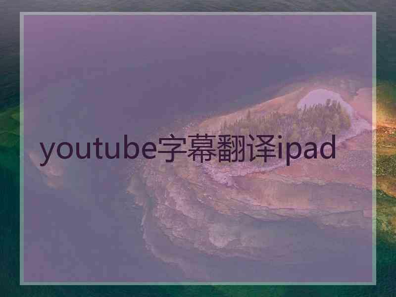 youtube字幕翻译ipad