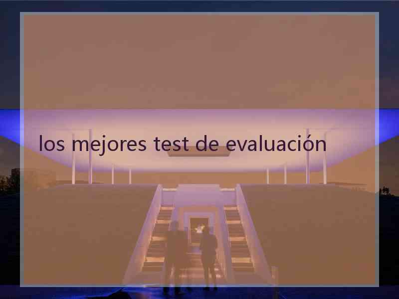 los mejores test de evaluación