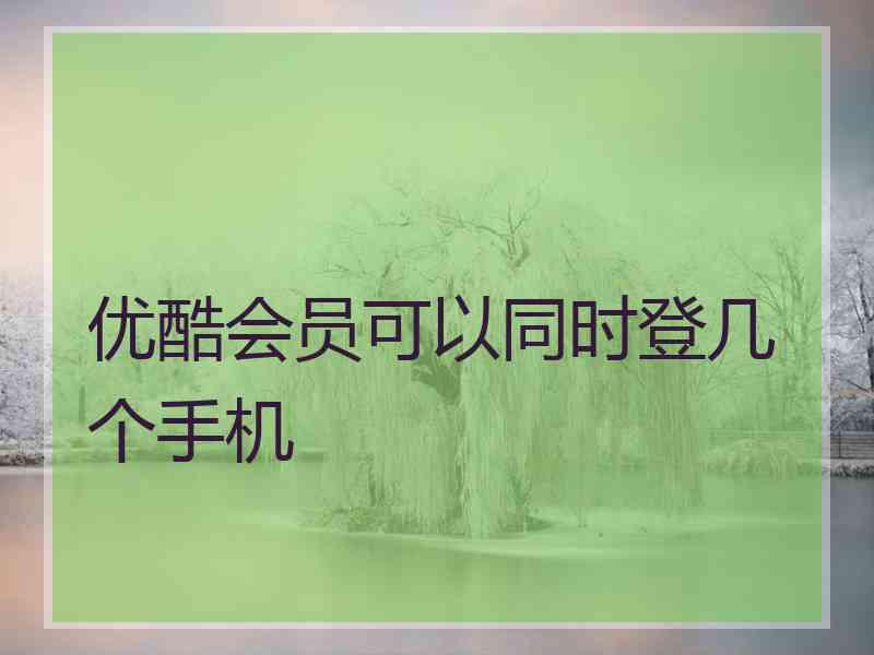 优酷会员可以同时登几个手机