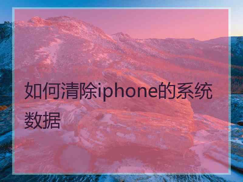 如何清除iphone的系统数据