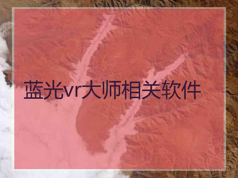 蓝光vr大师相关软件