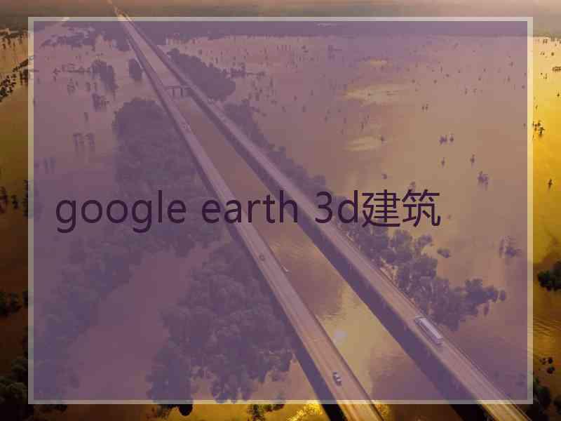 google earth 3d建筑