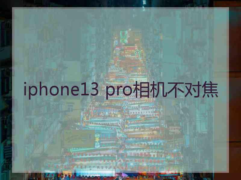 iphone13 pro相机不对焦