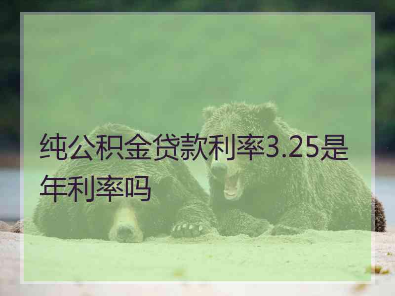 纯公积金贷款利率3.25是年利率吗