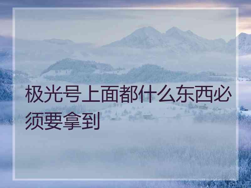 极光号上面都什么东西必须要拿到